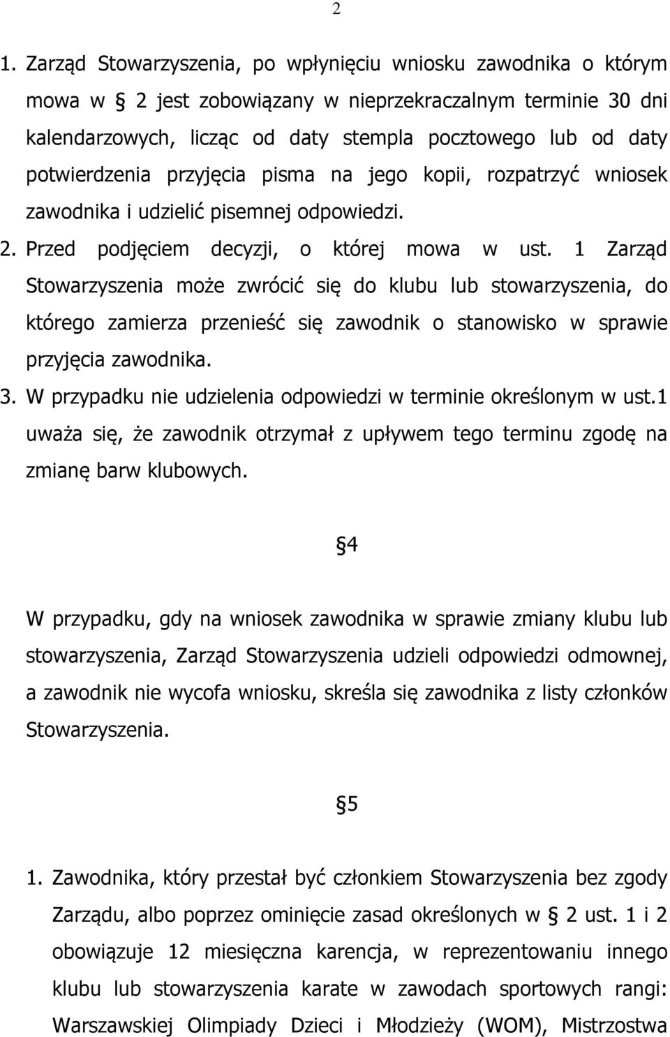 1 Zarząd Stowarzyszenia może zwrócić się do klubu lub stowarzyszenia, do którego zamierza przenieść się zawodnik o stanowisko w sprawie przyjęcia zawodnika. 3.