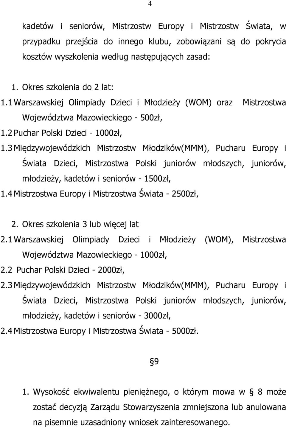 3 Międzywojewódzkich Mistrzostw Młodzików(MMM), Pucharu Europy i Świata Dzieci, Mistrzostwa Polski juniorów młodszych, juniorów, młodzieży, kadetów i seniorów - 1500zł, 1.