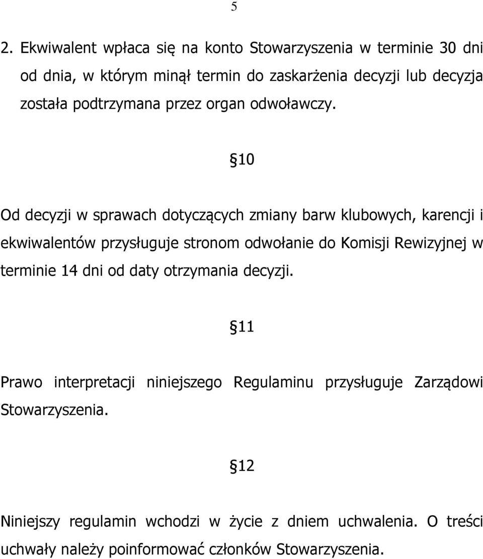 10 Od decyzji w sprawach dotyczących zmiany barw klubowych, karencji i ekwiwalentów przysługuje stronom odwołanie do Komisji