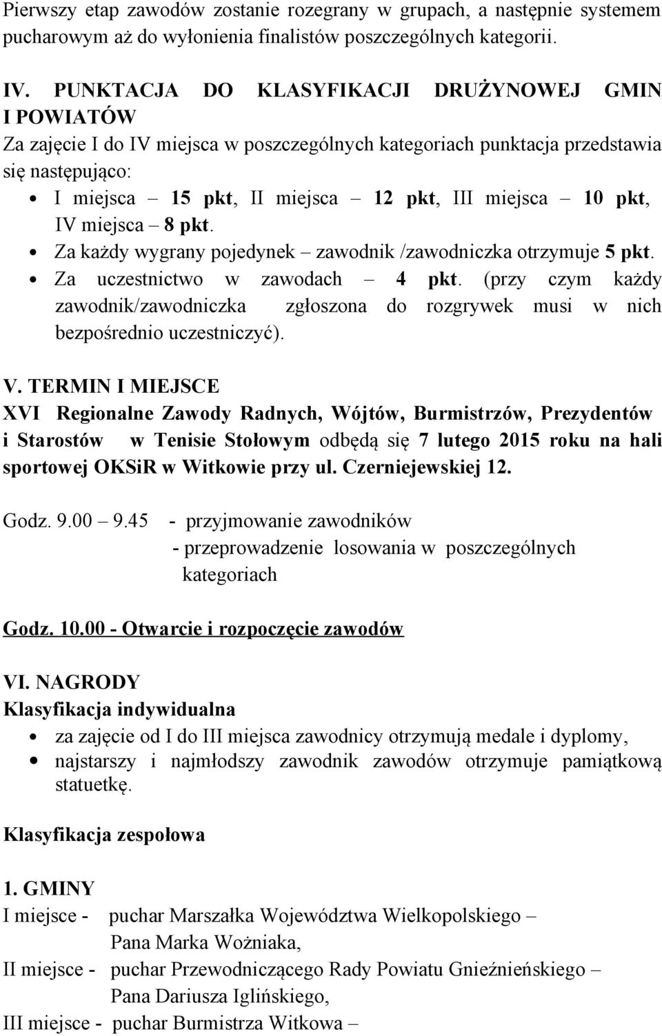 pkt, IV miejsca 8 pkt. Za każdy wygrany pojedynek zawodnik /zawodniczka otrzymuje 5 pkt. Za uczestnictwo w zawodach 4 pkt.
