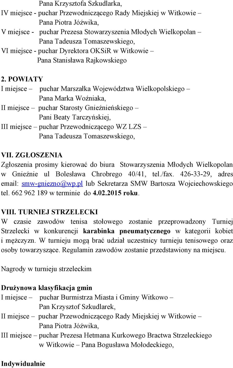POWIATY I miejsce puchar Marszałka Województwa Wielkopolskiego Pana Marka Woźniaka, II miejsce puchar Starosty Gnieźnieńskiego Pani Beaty Tarczyńskiej, III miejsce puchar Przewodniczącego WZ LZS Pana