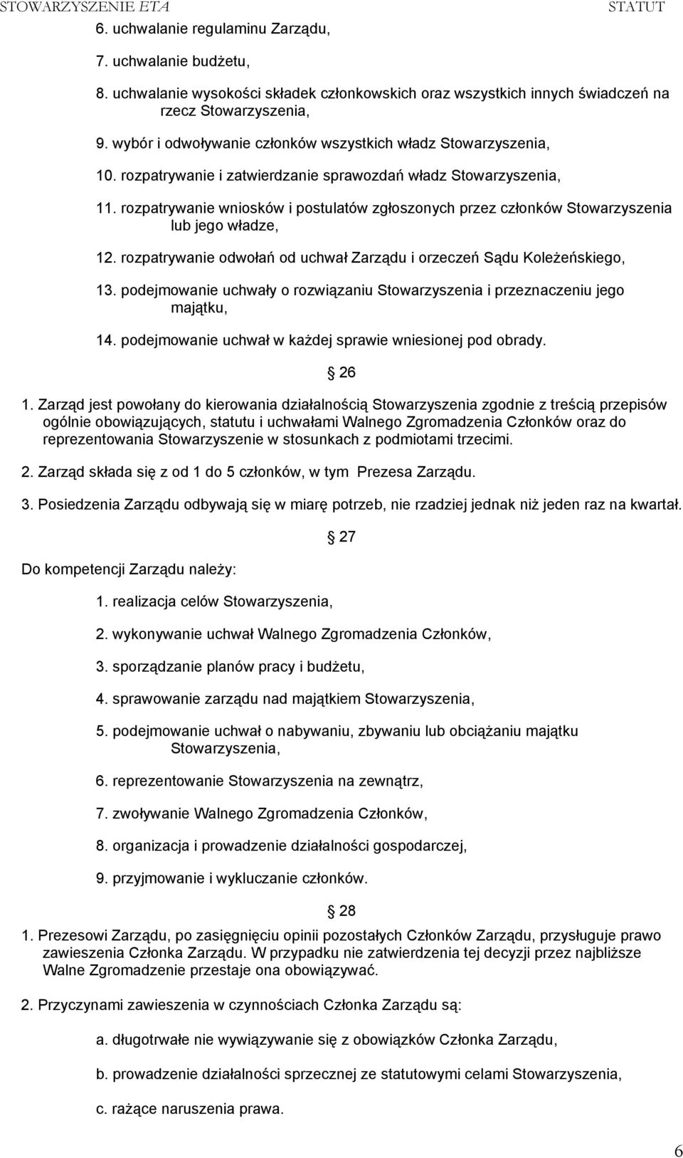 rozpatrywanie wniosków i postulatów zgłoszonych przez członków Stowarzyszenia lub jego władze, 12. rozpatrywanie odwołań od uchwał Zarządu i orzeczeń Sądu Koleżeńskiego, 13.