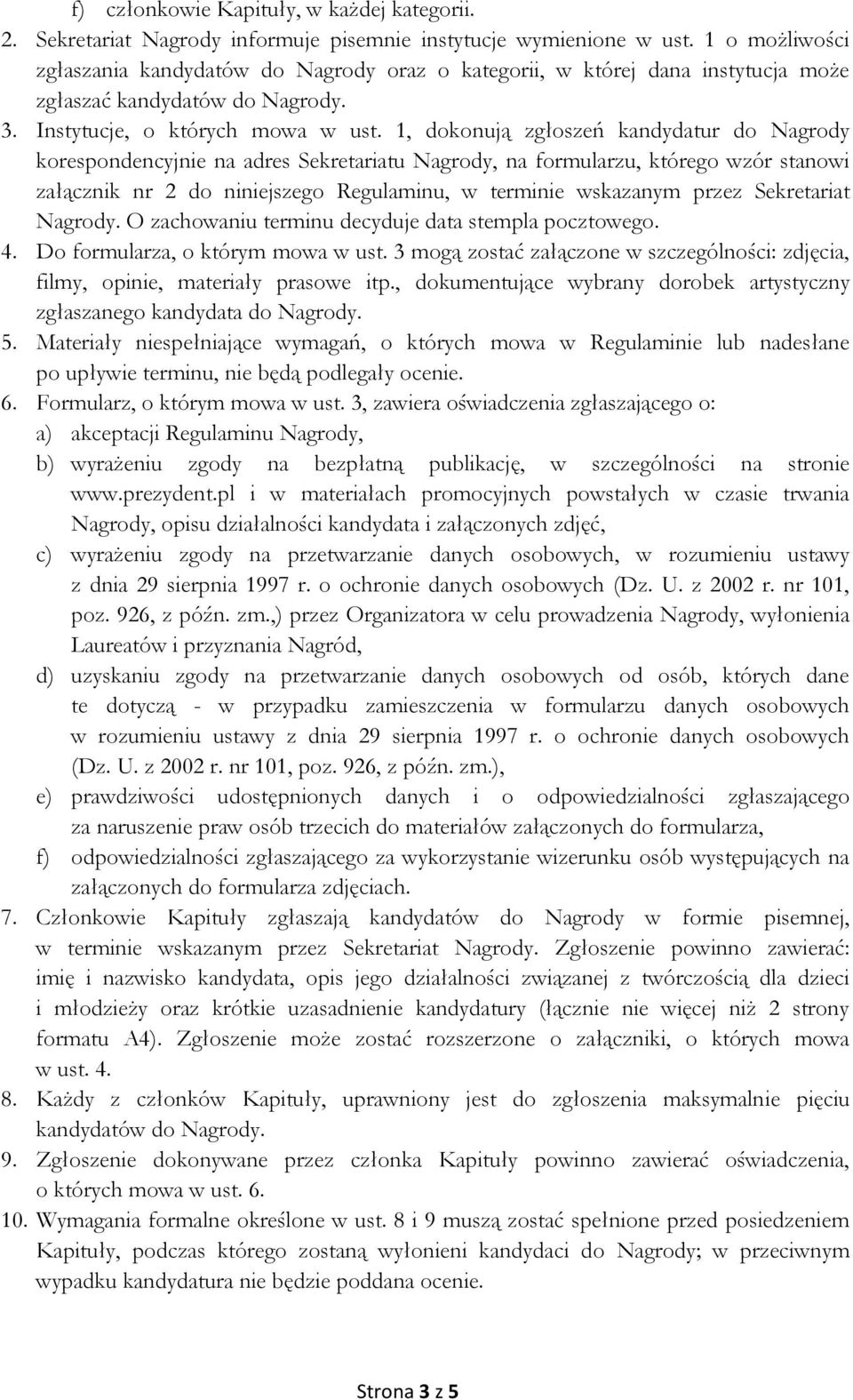 1, dokonują zgłoszeń kandydatur do Nagrody korespondencyjnie na adres Sekretariatu Nagrody, na formularzu, którego wzór stanowi załącznik nr 2 do niniejszego Regulaminu, w terminie wskazanym przez