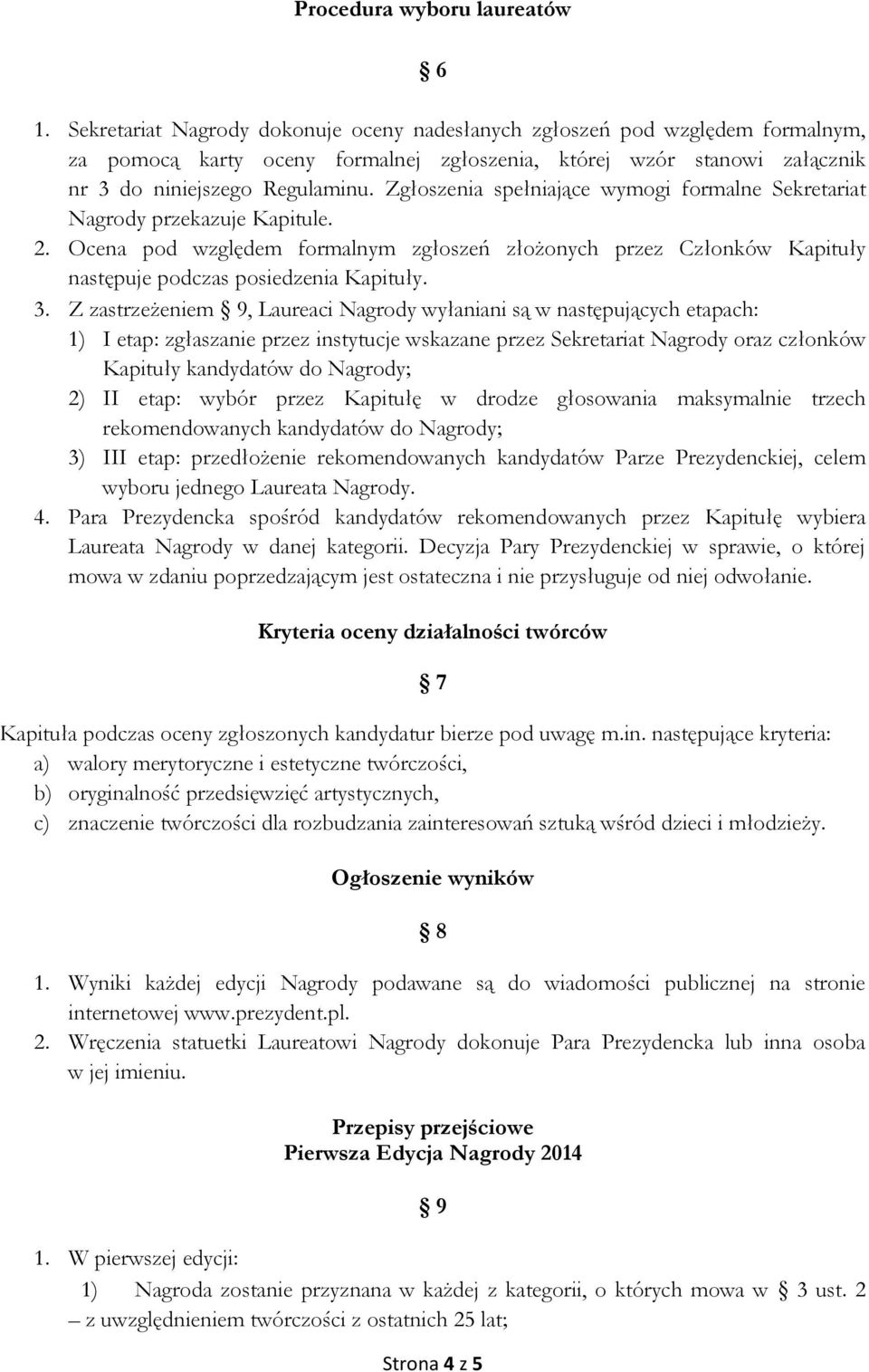 Zgłoszenia spełniające wymogi formalne Sekretariat Nagrody przekazuje Kapitule. 2. Ocena pod względem formalnym zgłoszeń złożonych przez Członków Kapituły następuje podczas posiedzenia Kapituły. 3.