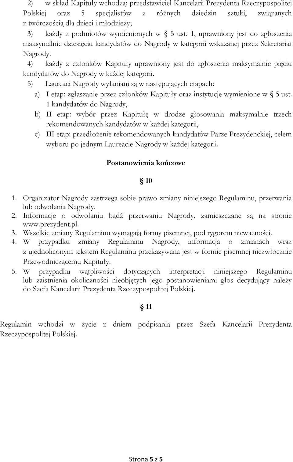 4) każdy z członków Kapituły uprawniony jest do zgłoszenia maksymalnie pięciu kandydatów do Nagrody w każdej kategorii.