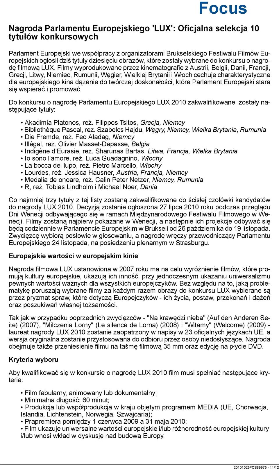 Filmy wyprodukowane przez kinematografie z Austrii, Belgii, Danii, Francji, Grecji, Litwy, Niemiec, Rumunii, Węgier, Wielkiej Brytanii i Włoch cechuje charakterystyczne dla europejskiego kina dążenie