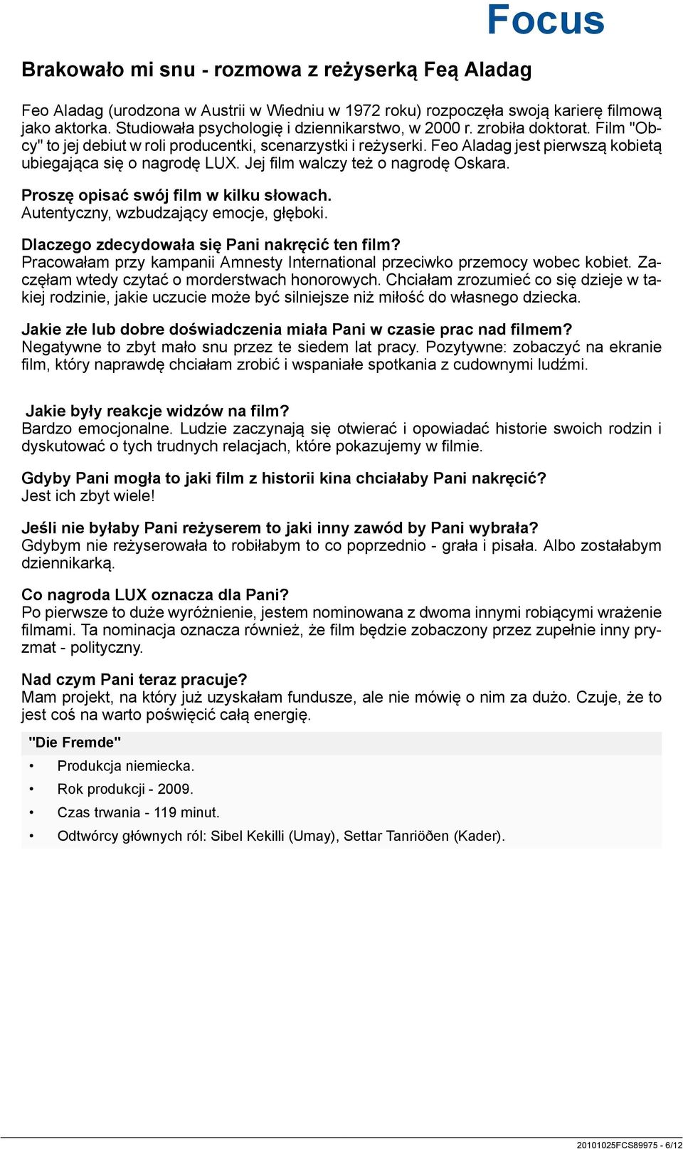 Feo Aladag jest pierwszą kobietą ubiegająca się o nagrodę LUX. Jej film walczy też o nagrodę Oskara. Proszę opisać swój film w kilku słowach. Autentyczny, wzbudzający emocje, głęboki.