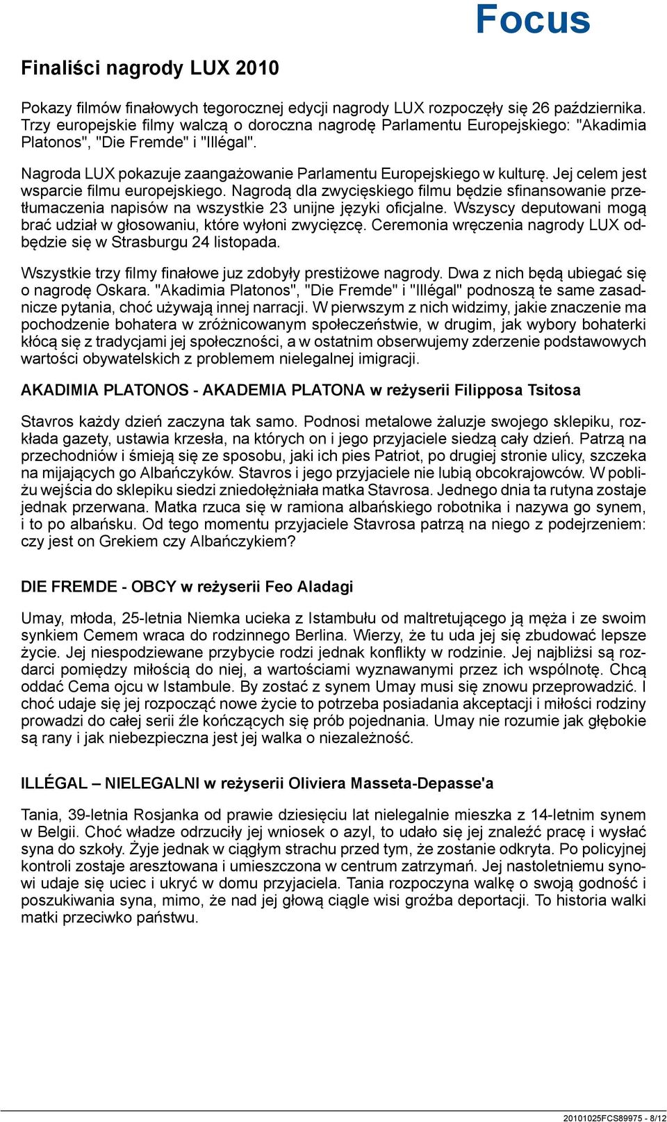 Jej celem jest wsparcie filmu europejskiego. Nagrodą dla zwycięskiego filmu będzie sfinansowanie przetłumaczenia napisów na wszystkie 23 unijne języki oficjalne.