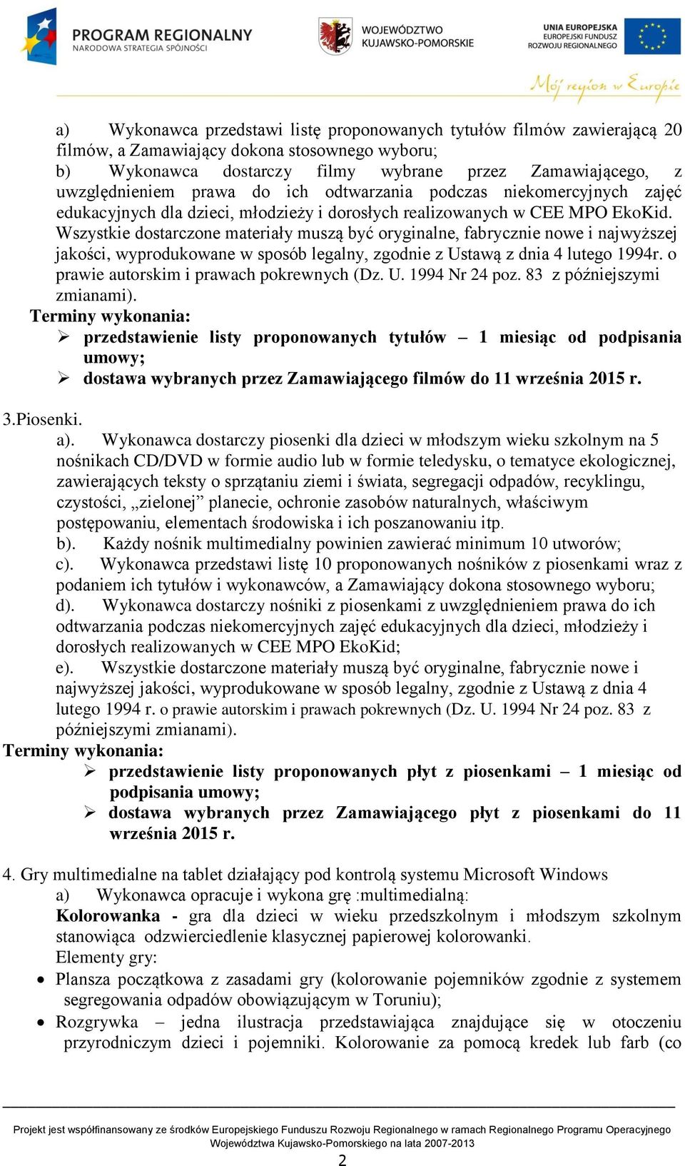 Wszystkie dostarczone materiały muszą być oryginalne, fabrycznie nowe i najwyższej jakości, wyprodukowane w sposób legalny, zgodnie z Ustawą z dnia 4 lutego 1994r.