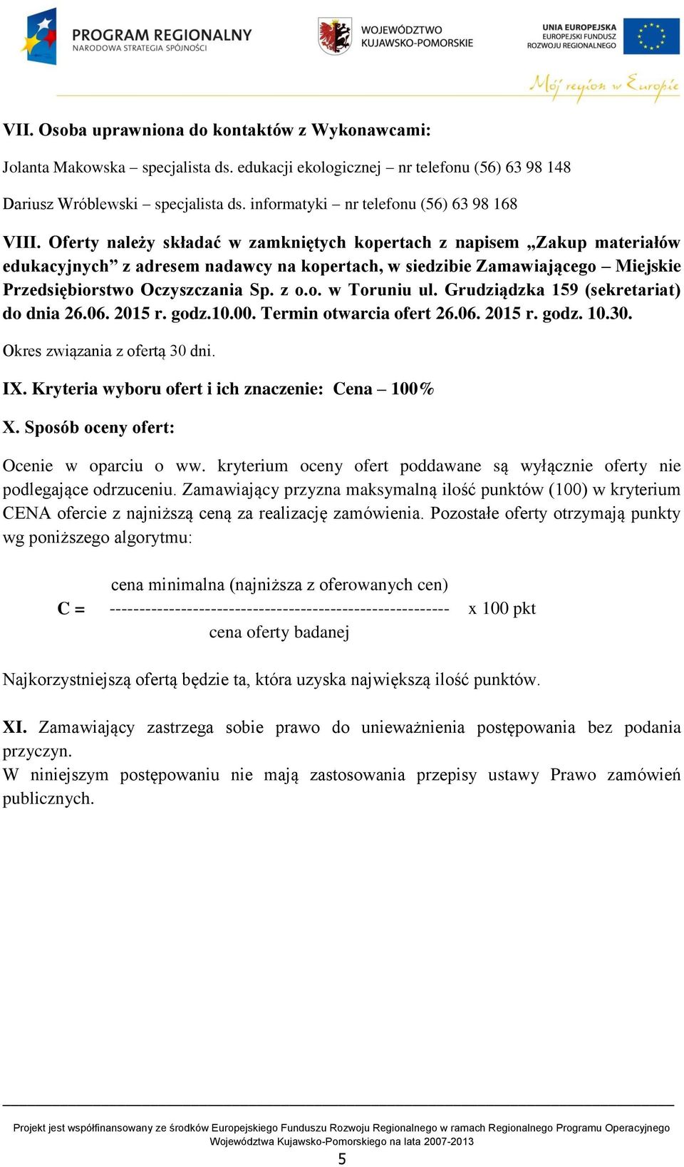 Oferty należy składać w zamkniętych kopertach z napisem Zakup materiałów edukacyjnych z adresem nadawcy na kopertach, w siedzibie Zamawiającego Miejskie Przedsiębiorstwo Oczyszczania Sp. z o.o. w Toruniu ul.