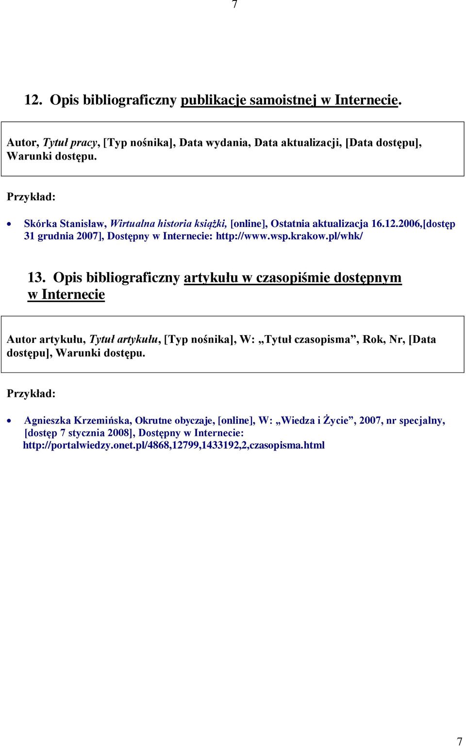 Opis bibliograficzny artykułu w czasopiśmie dostępnym w Internecie Autor artykułu, Tytuł artykułu, [Typ nośnika], W: Tytuł czasopisma, Rok, Nr, [Data dostępu], Warunki dostępu.