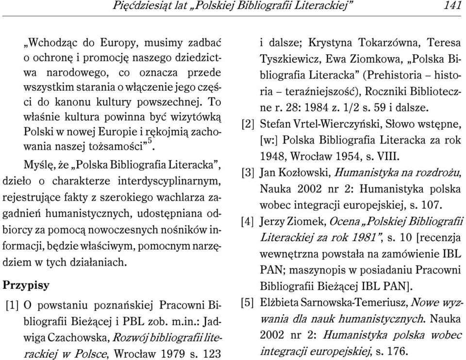 Myślę, że Polska Bibliografia Literacka, dzieło o charakterze interdyscyplinarnym, rejestrujące fakty z szerokiego wachlarza zagadnień humanistycznych, udostępniana odbiorcy za pomocą nowoczesnych
