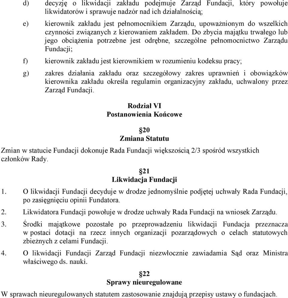 Do zbycia majątku trwałego lub jego obciążenia potrzebne jest odrębne, szczególne pełnomocnictwo Zarządu Fundacji; f) kierownik zakładu jest kierownikiem w rozumieniu kodeksu pracy; g) zakres