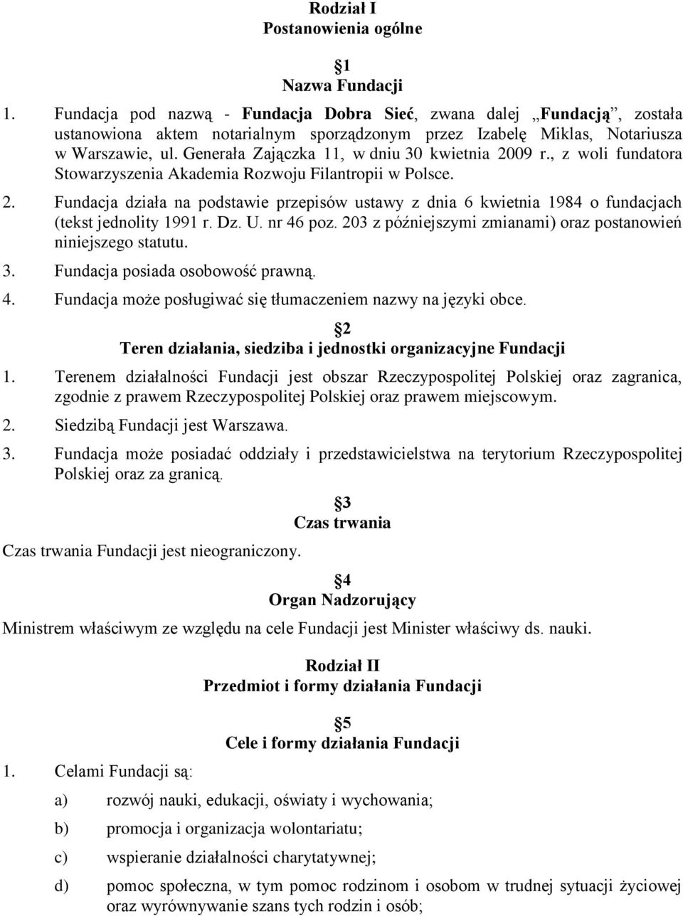 Generała Zajączka 11, w dniu 30 kwietnia 2009 r., z woli fundatora Stowarzyszenia Akademia Rozwoju Filantropii w Polsce. 2. Fundacja działa na podstawie przepisów ustawy z dnia 6 kwietnia 1984 o fundacjach (tekst jednolity 1991 r.