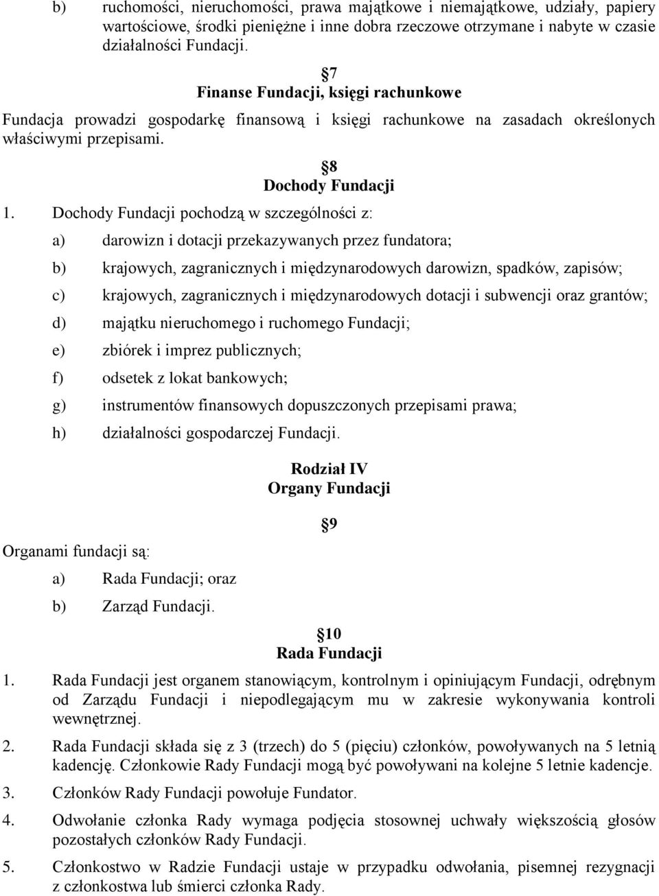Dochody Fundacji pochodzą w szczególności z: a) darowizn i dotacji przekazywanych przez fundatora; b) krajowych, zagranicznych i międzynarodowych darowizn, spadków, zapisów; c) krajowych,