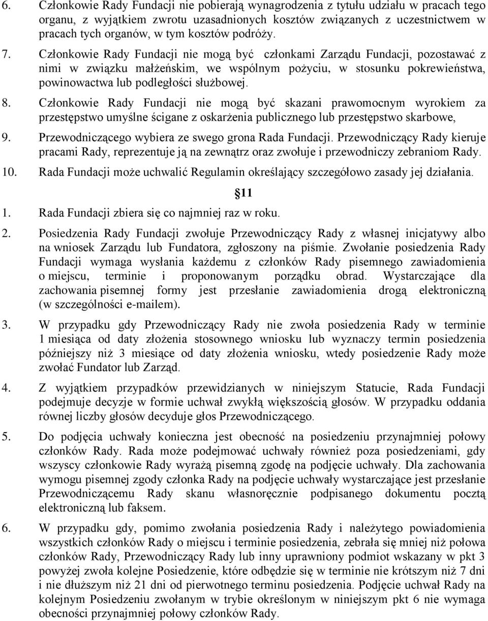Członkowie Rady Fundacji nie mogą być członkami Zarządu Fundacji, pozostawać z nimi w związku małżeńskim, we wspólnym pożyciu, w stosunku pokrewieństwa, powinowactwa lub podległości służbowej. 8.