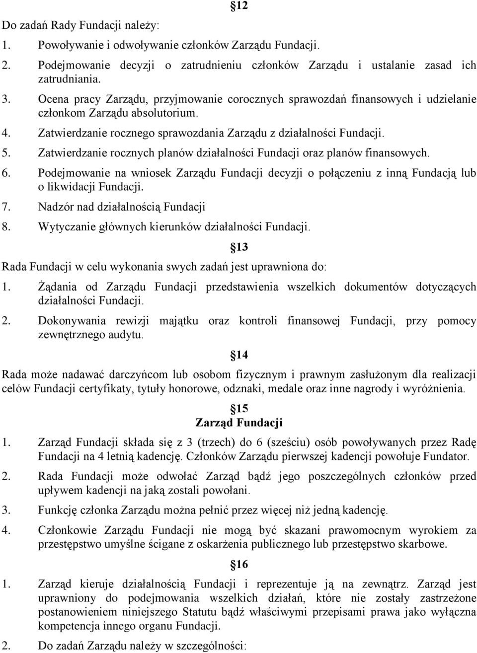 Zatwierdzanie rocznych planów działalności Fundacji oraz planów finansowych. 6. Podejmowanie na wniosek Zarządu Fundacji decyzji o połączeniu z inną Fundacją lub o likwidacji Fundacji. 7.