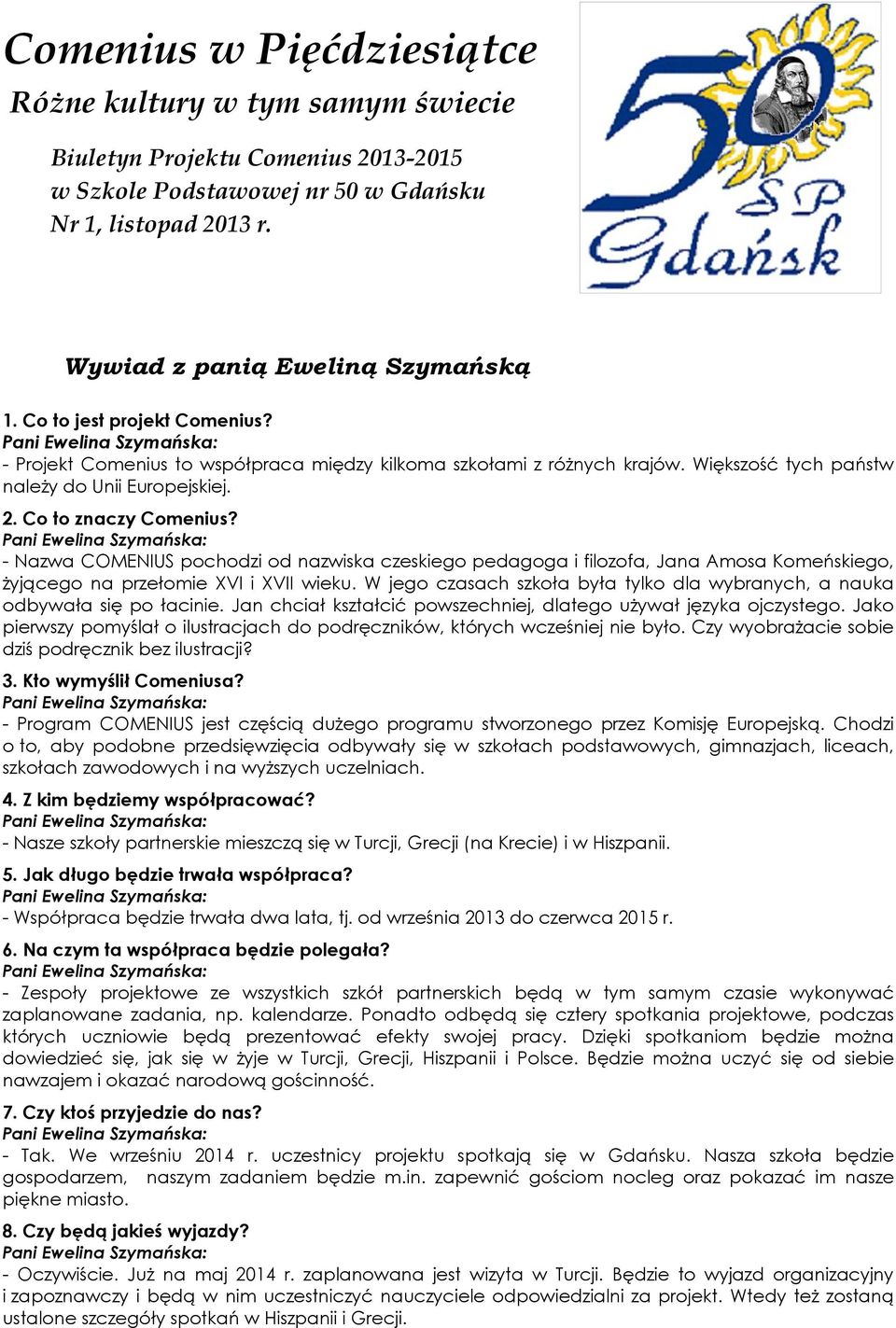 - Nazwa COMENIUS pochodzi od nazwiska czeskiego pedagoga i filozofa, Jana Amosa Komeńskiego, żyjącego na przełomie XVI i XVII wieku.