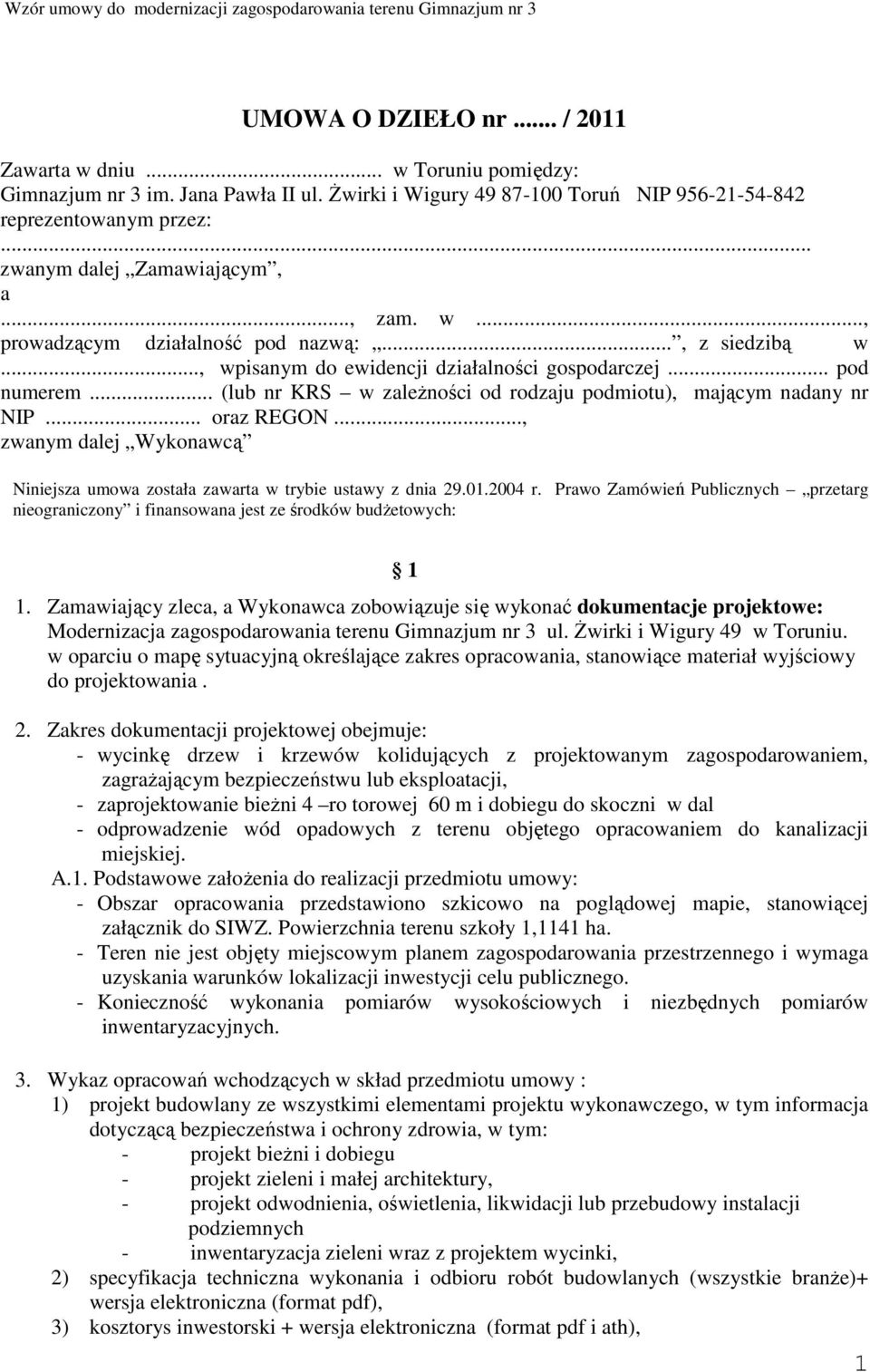 .. (lub nr KRS w zaleŝności od rodzaju podmiotu), mającym nadany nr NIP... oraz REGON..., zwanym dalej Wykonawcą Niniejsza umowa została zawarta w trybie ustawy z dnia 29.01.2004 r.