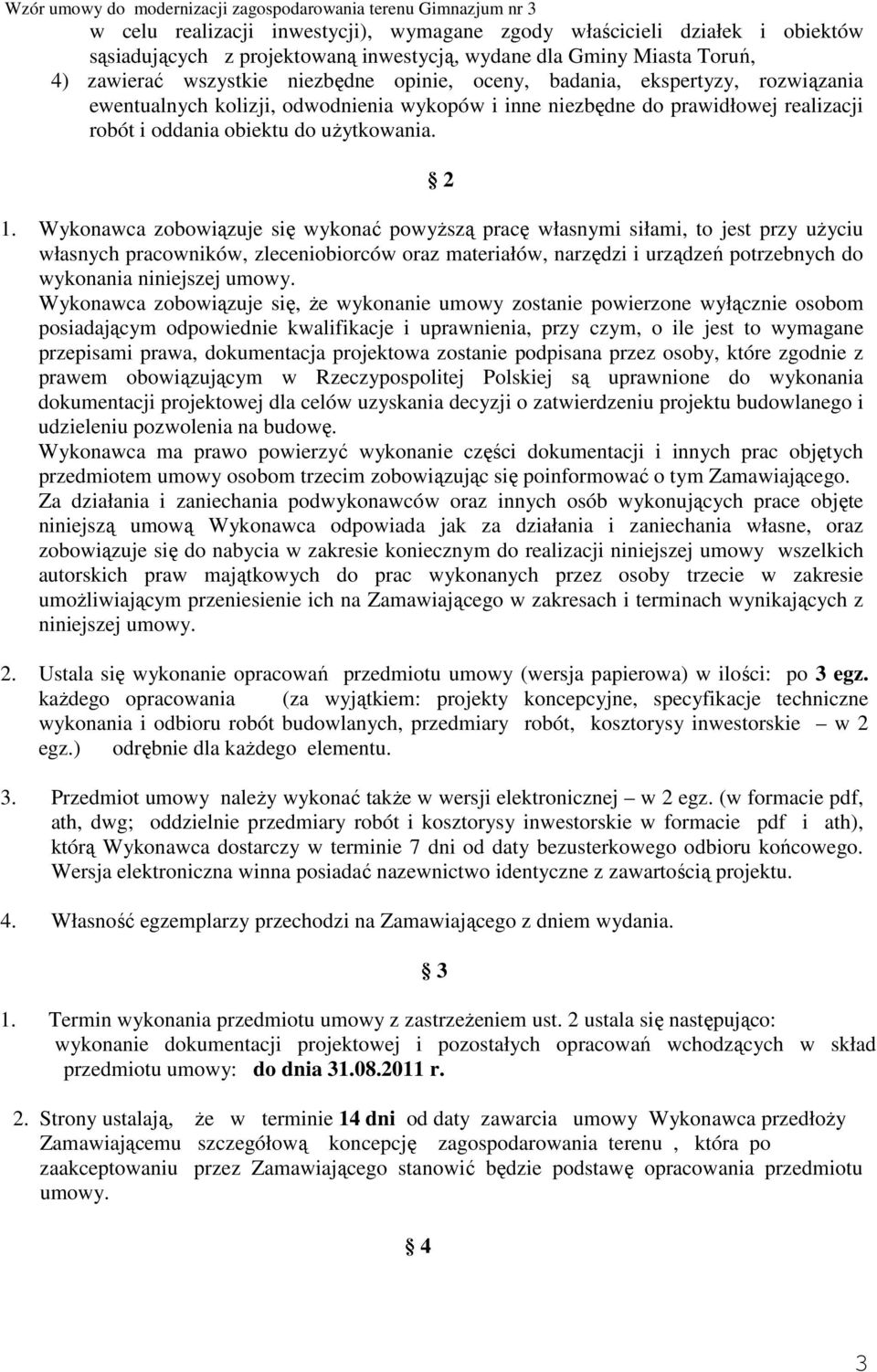 Wykonawca zobowiązuje się wykonać powyŝszą pracę własnymi siłami, to jest przy uŝyciu własnych pracowników, zleceniobiorców oraz materiałów, narzędzi i urządzeń potrzebnych do wykonania niniejszej