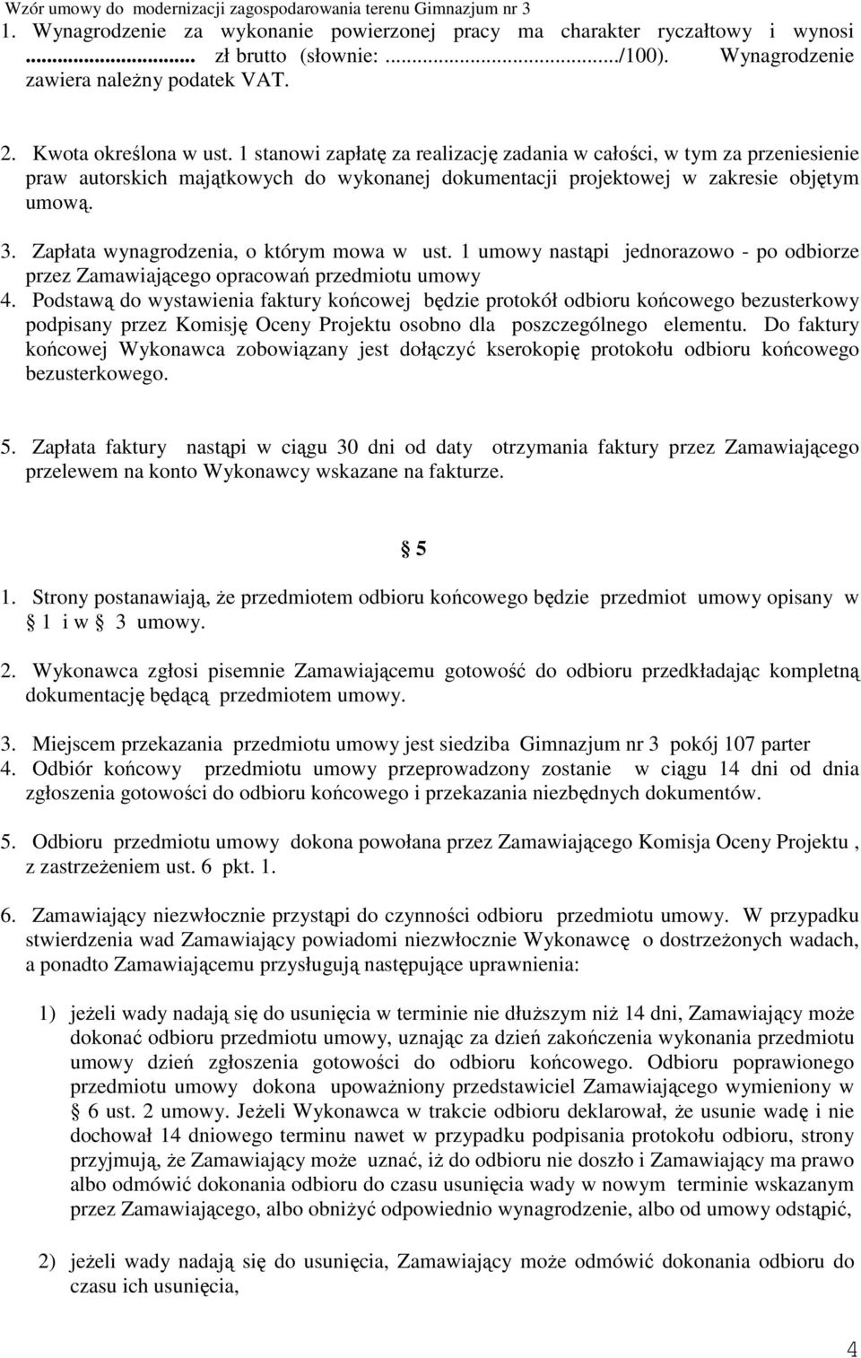 Zapłata wynagrodzenia, o którym mowa w ust. 1 umowy nastąpi jednorazowo - po odbiorze przez Zamawiającego opracowań przedmiotu umowy 4.