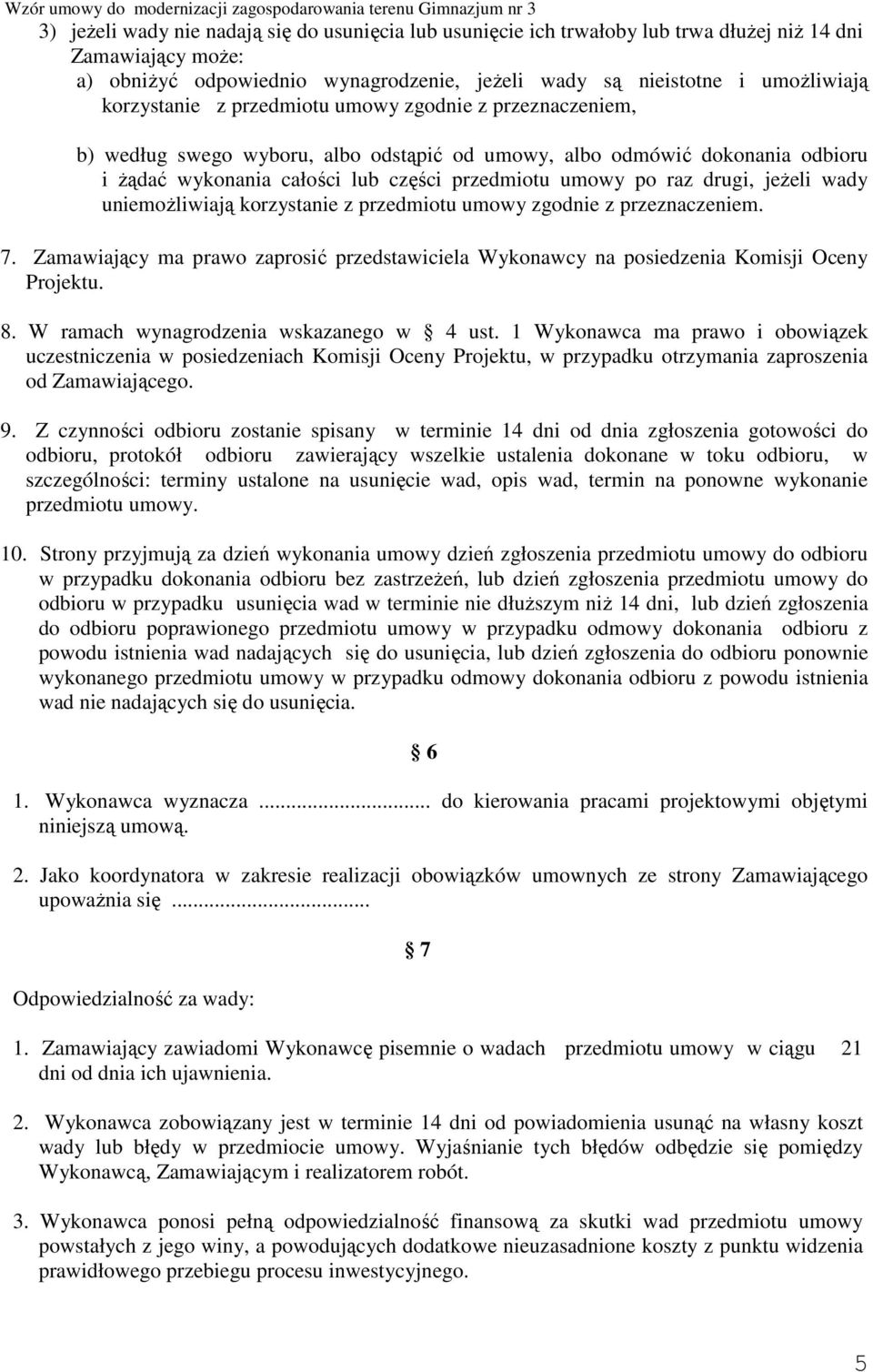 drugi, jeŝeli wady uniemoŝliwiają korzystanie z przedmiotu umowy zgodnie z przeznaczeniem. 7. Zamawiający ma prawo zaprosić przedstawiciela Wykonawcy na posiedzenia Komisji Oceny Projektu. 8.