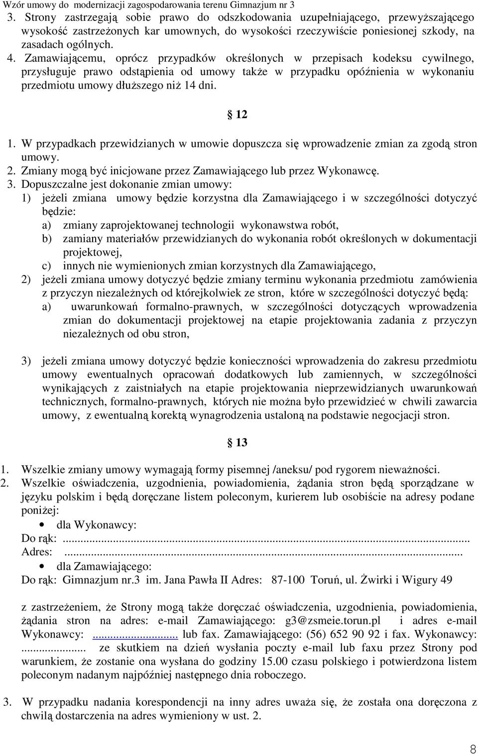 12 1. W przypadkach przewidzianych w umowie dopuszcza się wprowadzenie zmian za zgodą stron umowy. 2. Zmiany mogą być inicjowane przez Zamawiającego lub przez Wykonawcę. 3.