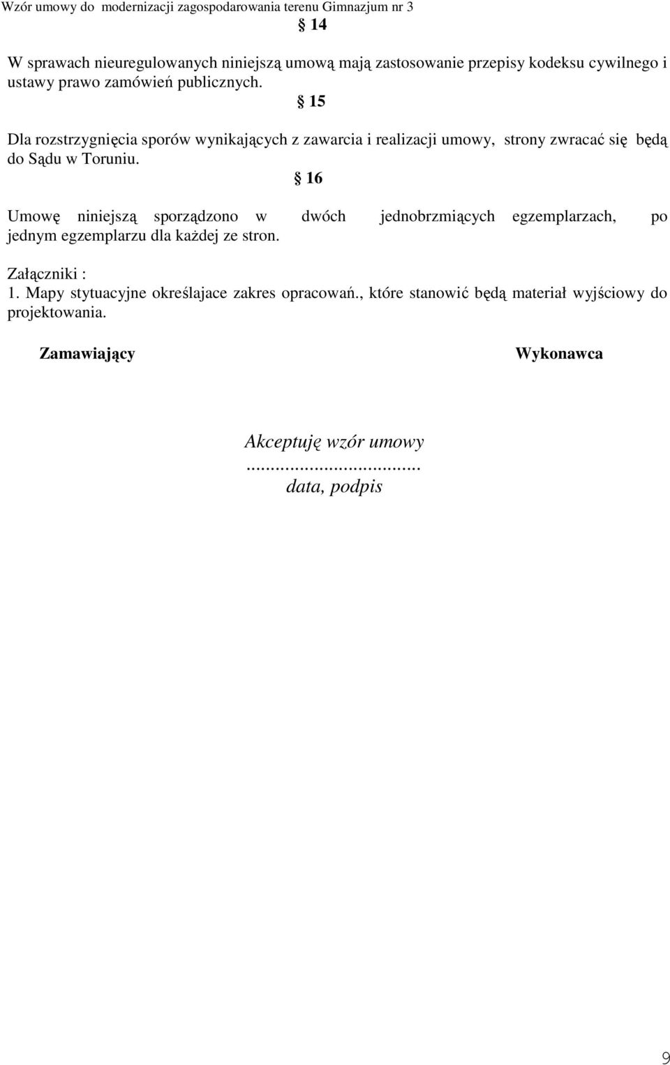 16 Umowę niniejszą sporządzono w dwóch jednobrzmiących egzemplarzach, po jednym egzemplarzu dla kaŝdej ze stron. Załączniki : 1.