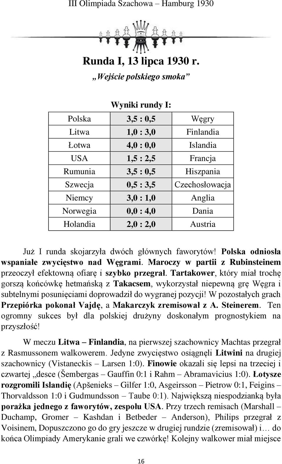 Niemcy 3,0 : 1,0 Anglia Norwegia 0,0 : 4,0 Dania Holandia 2,0 : 2,0 Austria Już I runda skojarzyła dwóch głównych faworytów! Polska odniosła wspaniałe zwycięstwo nad Węgrami.