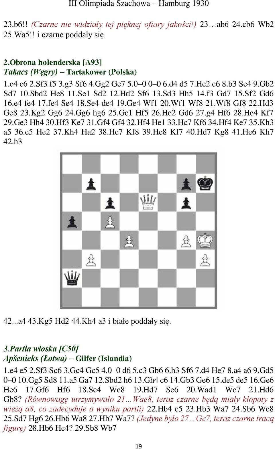 Kg2 Gg6 24.Gg6 hg6 25.Gc1 Hf5 26.He2 Gd6 27.g4 Hf6 28.He4 Kf7 29.Ge3 Hh4 30.Hf3 Ke7 31.Gf4 Gf4 32.Hf4 He1 33.Hc7 Kf6 34.Hf4 Ke7 35.Kh3 a5 36.c5 He2 37.Kh4 Ha2 38.Hc7 Kf8 39.Hc8 Kf7 40.Hd7 Kg8 41.