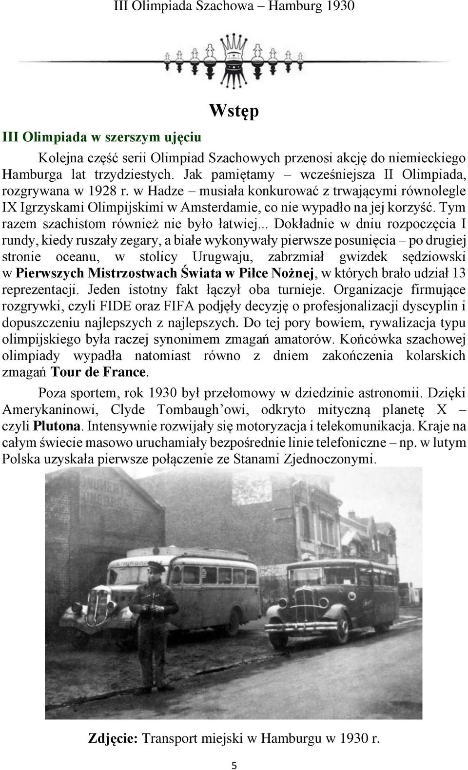 .. Dokładnie w dniu rozpoczęcia I rundy, kiedy ruszały zegary, a białe wykonywały pierwsze posunięcia po drugiej stronie oceanu, w stolicy Urugwaju, zabrzmiał gwizdek sędziowski w Pierwszych