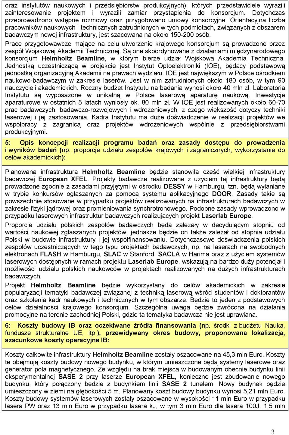 Orientacyjna liczba pracowników naukowych i technicznych zatrudnionych w tych podmiotach, związanych z obszarem badawczym nowej infrastruktury, jest szacowana na około 150-200 osób.
