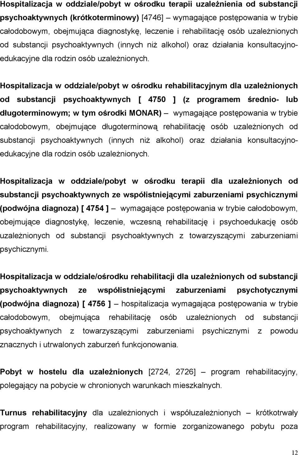 Hospitalizacja w oddziale/pobyt w ośrodku rehabilitacyjnym dla uzależnionych od substancji psychoaktywnych [ 4750 ] (z programem średnio- lub długoterminowym; w tym ośrodki MONAR) wymagające