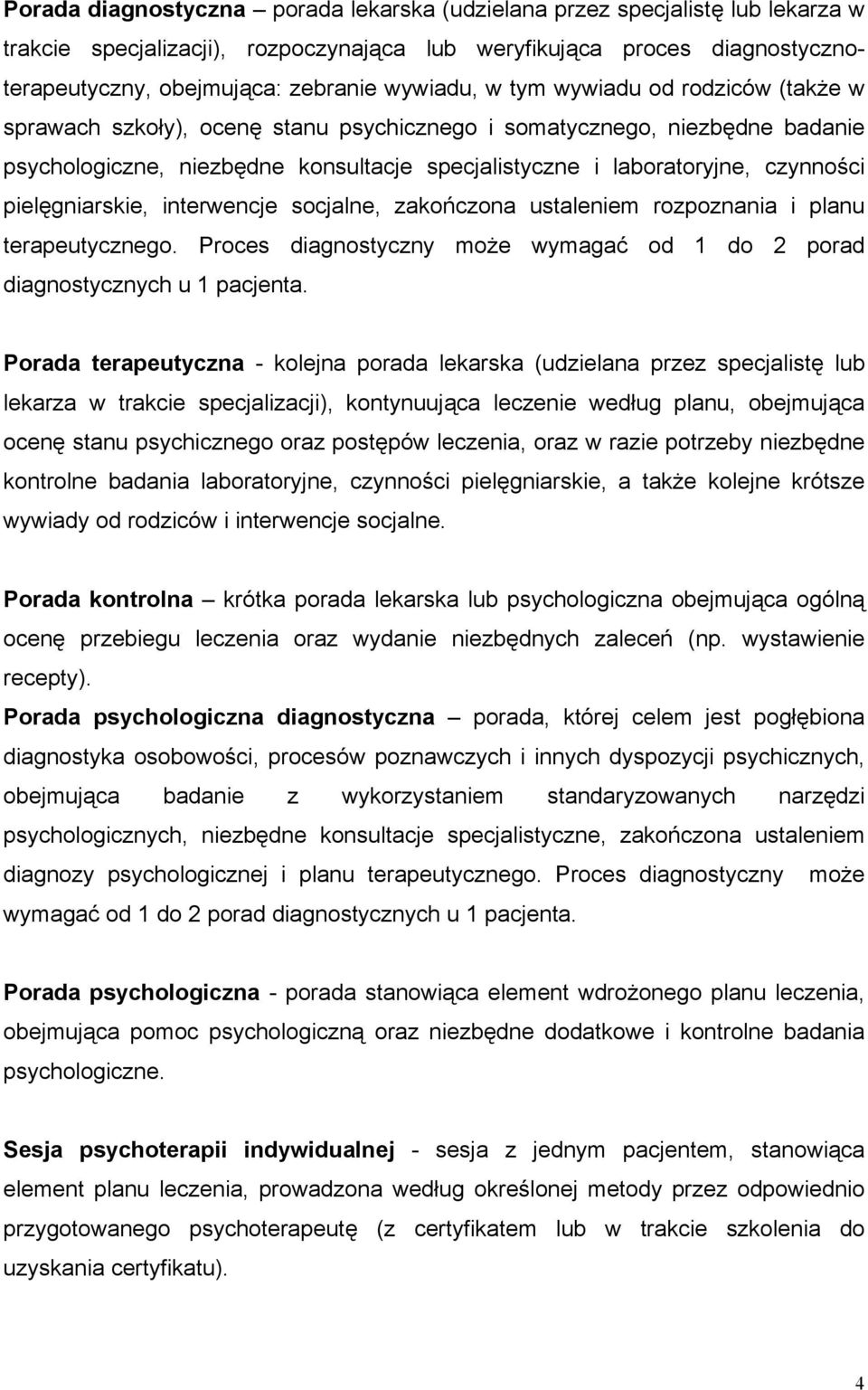 czynności pielęgniarskie, interwencje socjalne, zakończona ustaleniem rozpoznania i planu terapeutycznego. Proces diagnostyczny może wymagać od 1 do 2 porad diagnostycznych u 1 pacjenta.