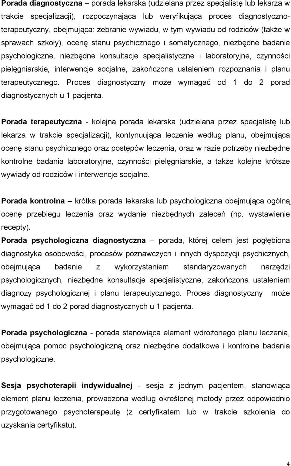 czynności pielęgniarskie, interwencje socjalne, zakończona ustaleniem rozpoznania i planu terapeutycznego. Proces diagnostyczny może wymagać od 1 do 2 porad diagnostycznych u 1 pacjenta.