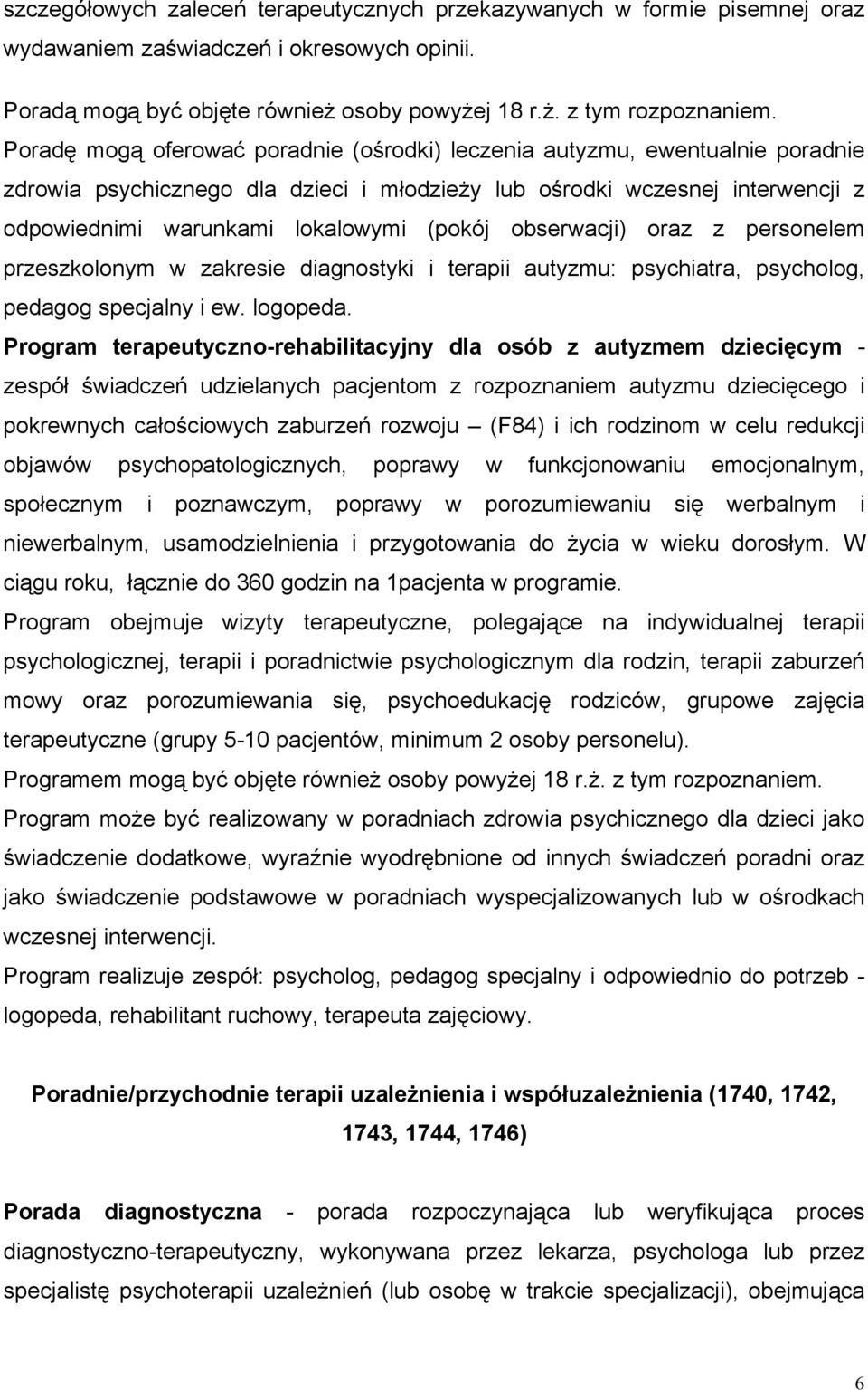 obserwacji) oraz z personelem przeszkolonym w zakresie diagnostyki i terapii autyzmu: psychiatra, psycholog, pedagog specjalny i ew. logopeda.