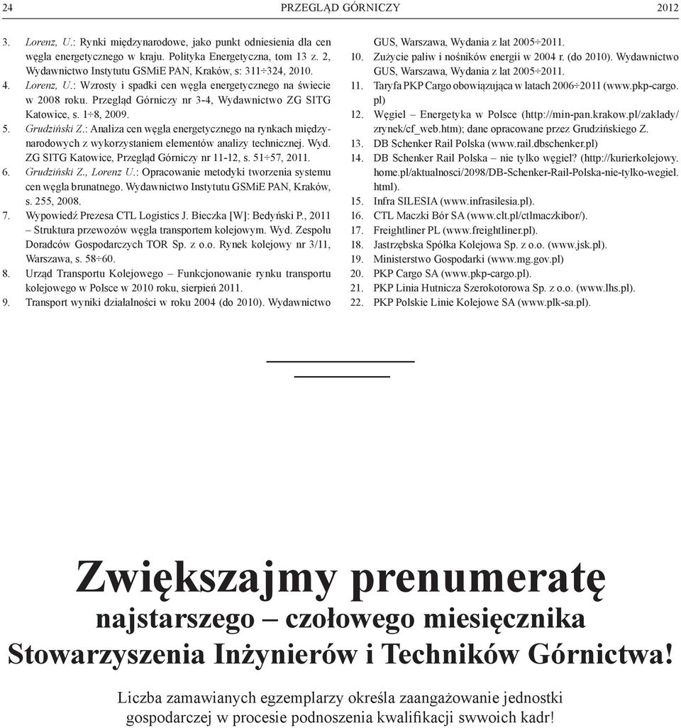 : Analiza cen węgla energetycznego na rynkach międzynarodowych z wykorzystaniem elementów analizy technicznej. Wyd. ZG SITG Katowice, Przegląd Górniczy nr 11-12, s. 51 57, 2011. 6. Grudziński Z.