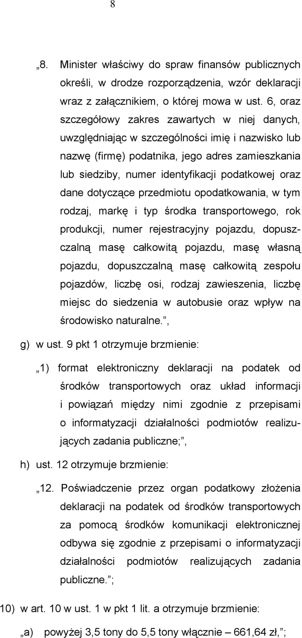 oraz dane dotyczące przedmiotu opodatkowania, w tym rodzaj, markę i typ środka transportowego, rok produkcji, numer rejestracyjny pojazdu, dopuszczalną masę całkowitą pojazdu, masę własną pojazdu,