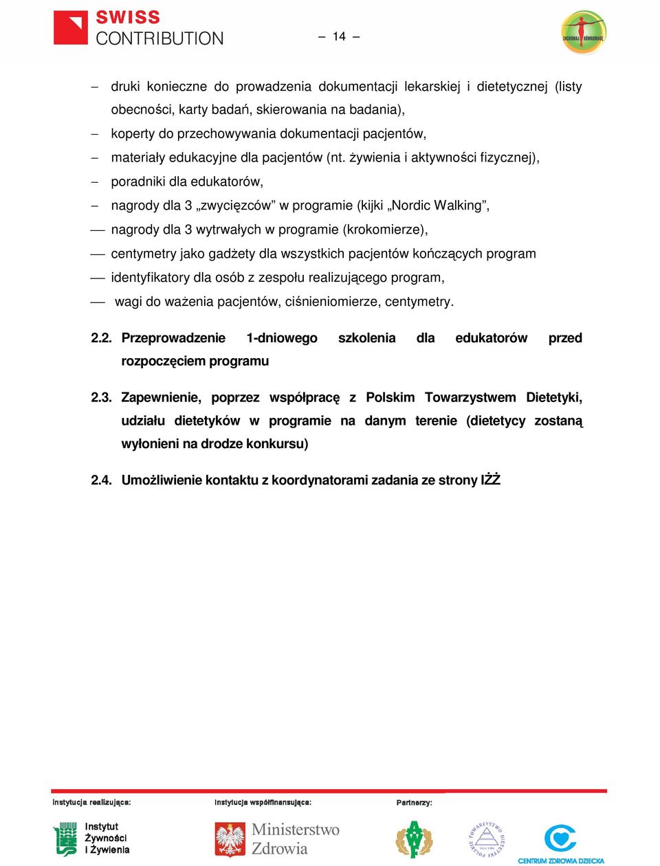 żywienia i aktywności fizycznej), poradniki dla edukatorów, nagrody dla 3 zwycięzców w programie (kijki Nordic Walking, nagrody dla 3 wytrwałych w programie (krokomierze), centymetry jako gadżety dla