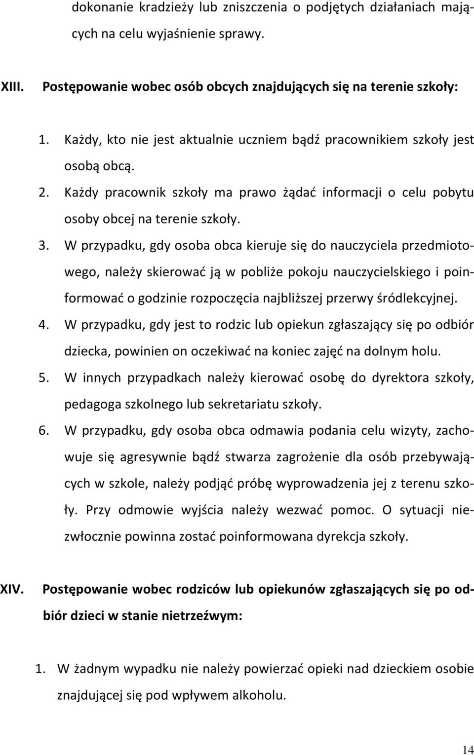 W przypadku, gdy osoba obca kieruje się do nauczyciela przedmiotowego, należy skierować ją w pobliże pokoju nauczycielskiego i poinformować o godzinie rozpoczęcia najbliższej przerwy śródlekcyjnej. 4.