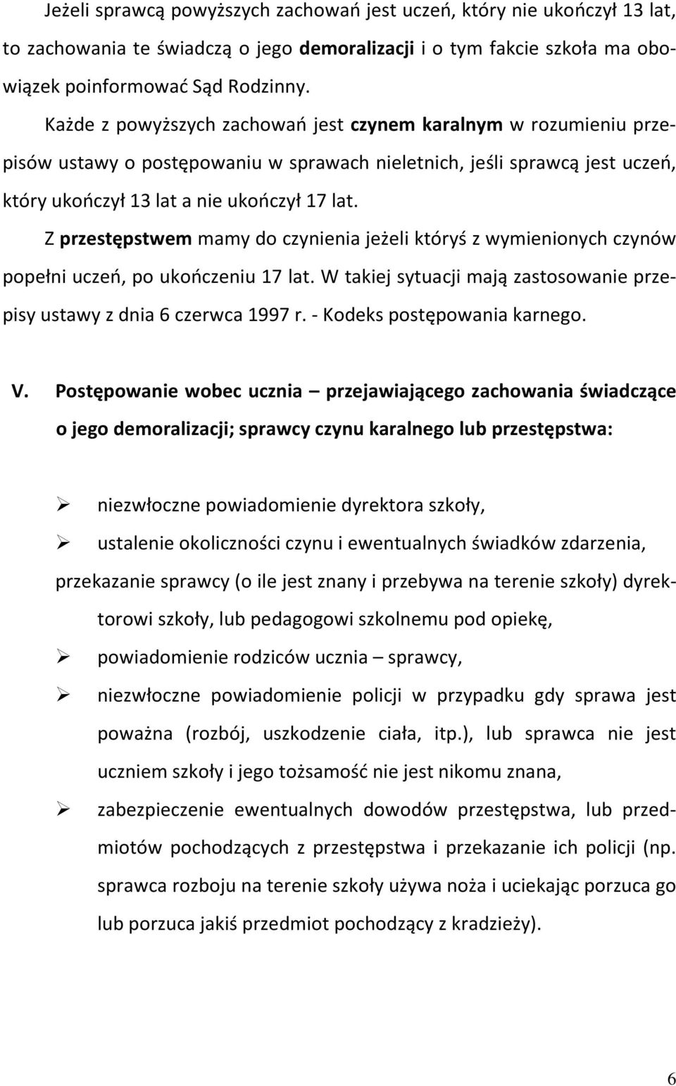 Z przestępstwem mamy do czynienia jeżeli któryś z wymienionych czynów popełni uczeń, po ukończeniu 17 lat. W takiej sytuacji mają zastosowanie przepisy ustawy z dnia 6 czerwca 1997 r.