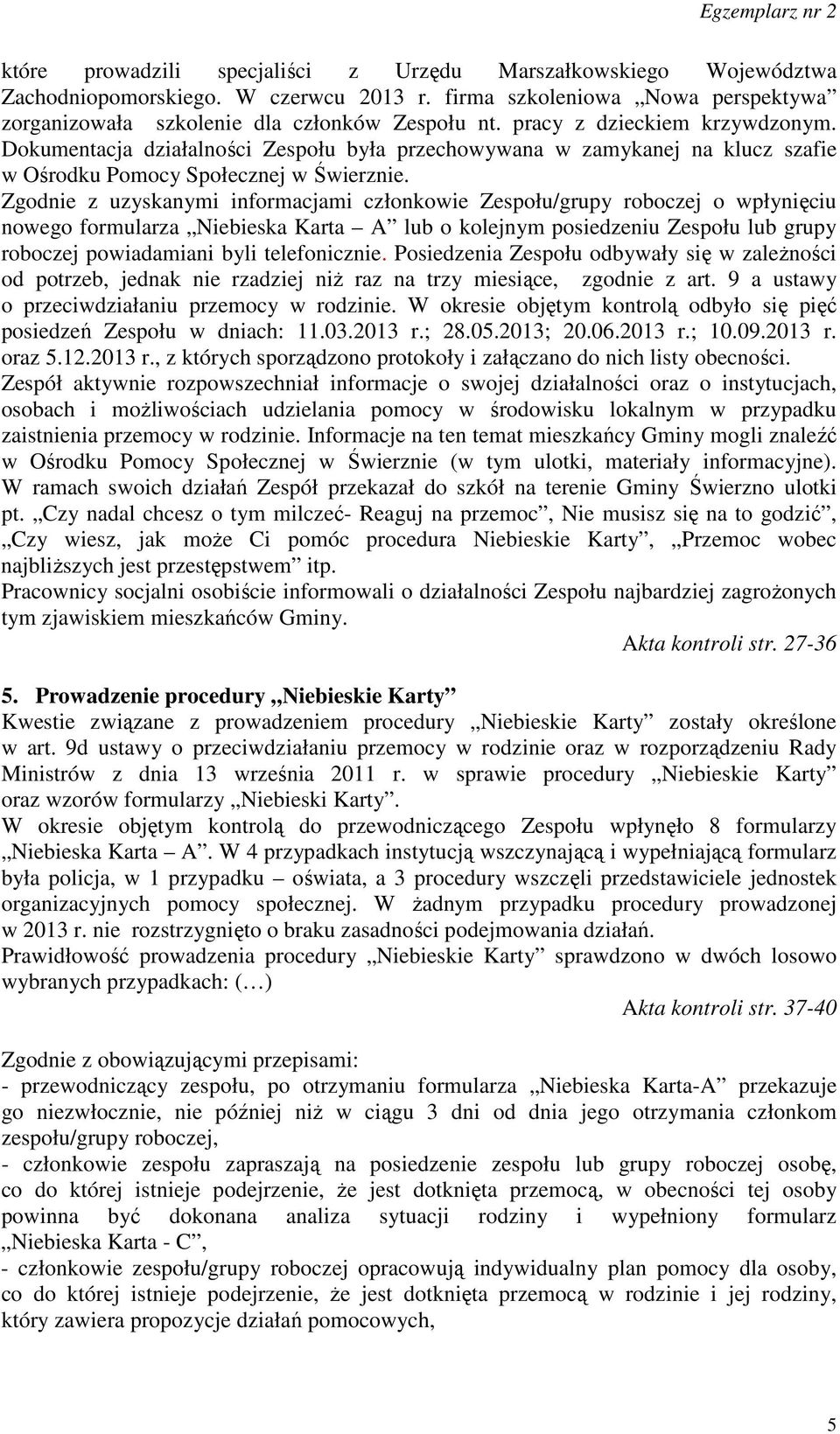 Zgodnie z uzyskanymi informacjami członkowie Zespołu/grupy roboczej o wpłynięciu nowego formularza Niebieska Karta A lub o kolejnym posiedzeniu Zespołu lub grupy roboczej powiadamiani byli