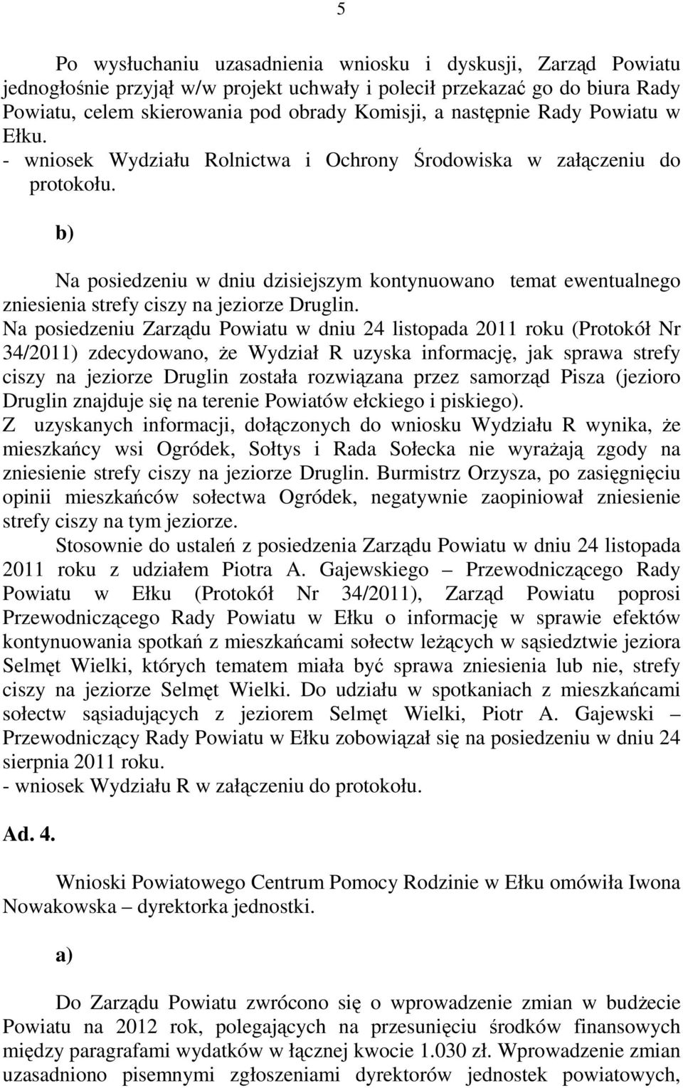 b) Na posiedzeniu w dniu dzisiejszym kontynuowano temat ewentualnego zniesienia strefy ciszy na jeziorze Druglin.