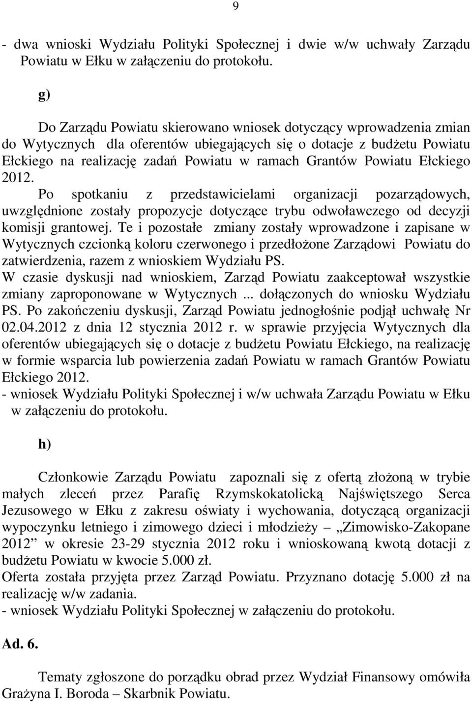 Powiatu Ełckiego 2012. Po spotkaniu z przedstawicielami organizacji pozarządowych, uwzględnione zostały propozycje dotyczące trybu odwoławczego od decyzji komisji grantowej.