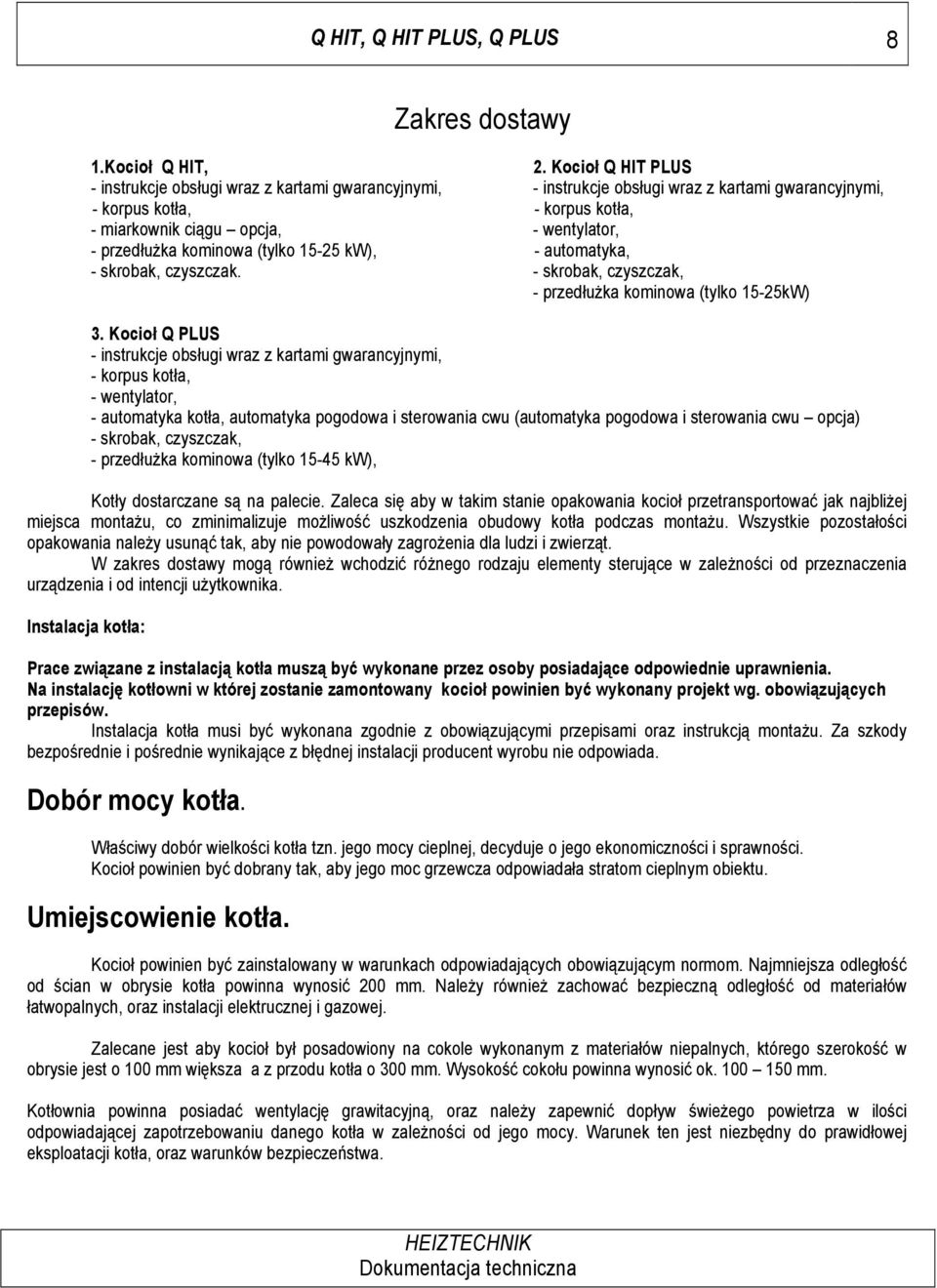u$ka kominowa (tylko 15-25kW) 3. Kocio" Q PLUS - instrukcje obs!ugi wraz z kartami gwarancyjnymi, - korpus kot!a, - wentylator, - automatyka kot!