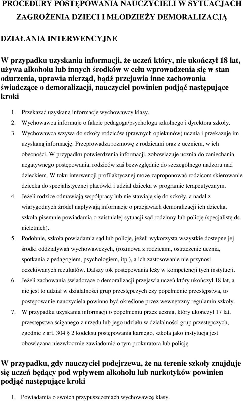 Przekazać uzyskaną informację wychowawcy klasy. 2. Wychowawca informuje o fakcie pedagoga/psychologa szkolnego i dyrektora szkoły. 3.