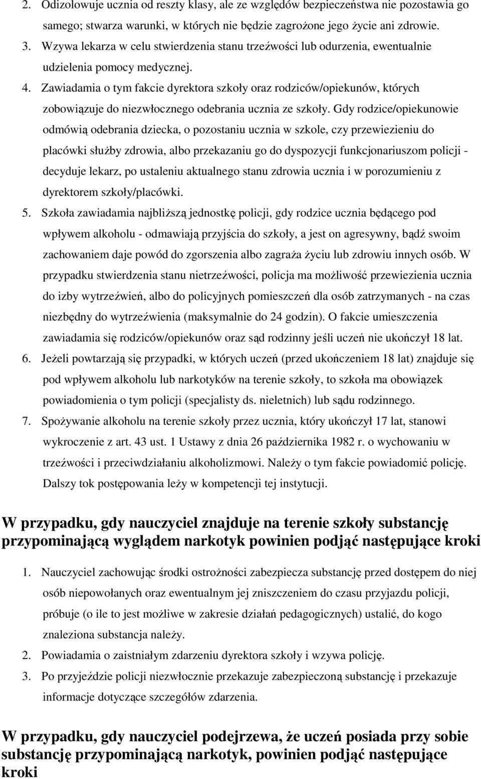 Zawiadamia o tym fakcie dyrektora szkoły oraz rodziców/opiekunów, których zobowiązuje do niezwłocznego odebrania ucznia ze szkoły.