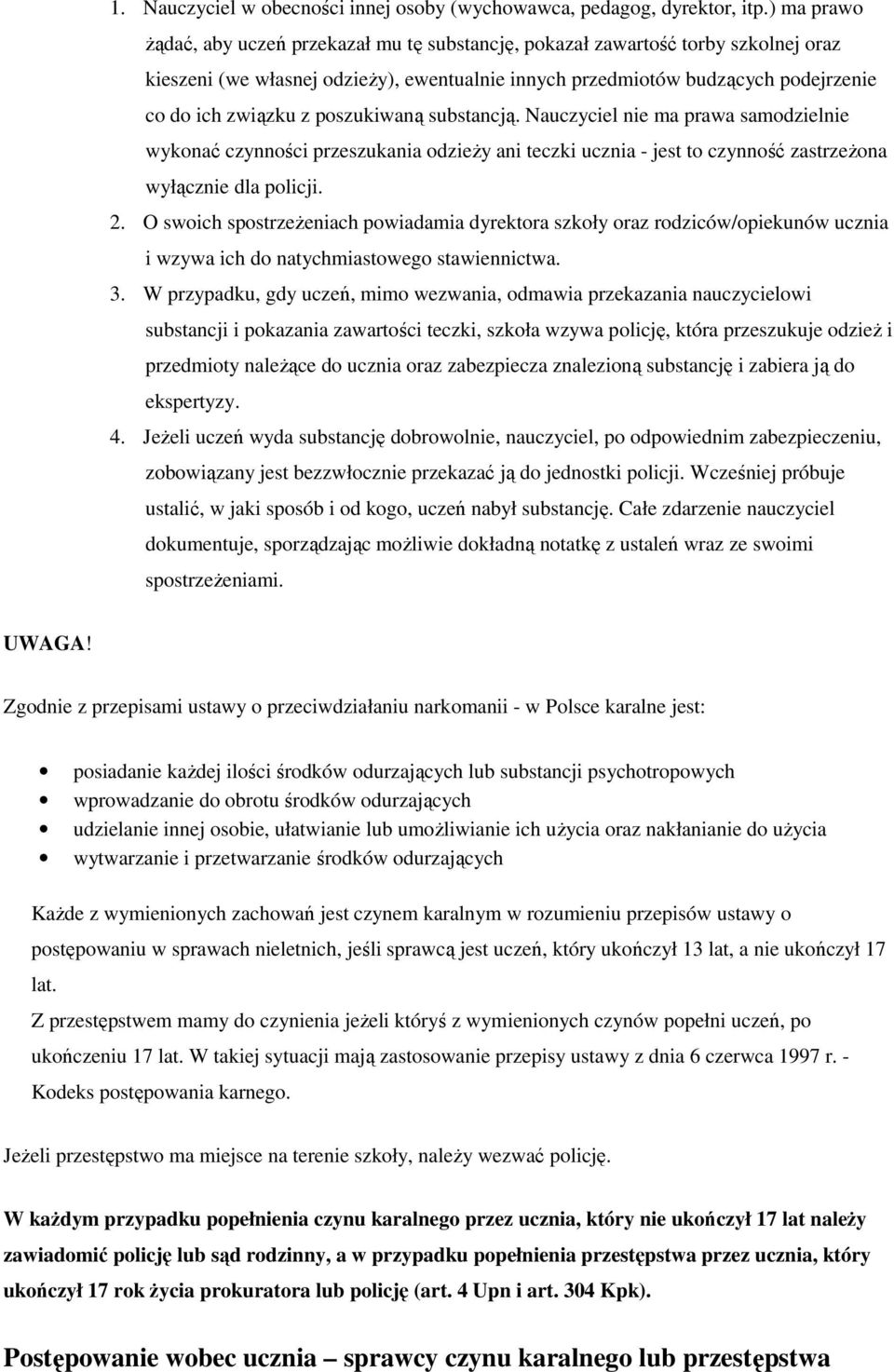 poszukiwaną substancją. Nauczyciel nie ma prawa samodzielnie wykonać czynności przeszukania odzieży ani teczki ucznia - jest to czynność zastrzeżona wyłącznie dla policji. 2.