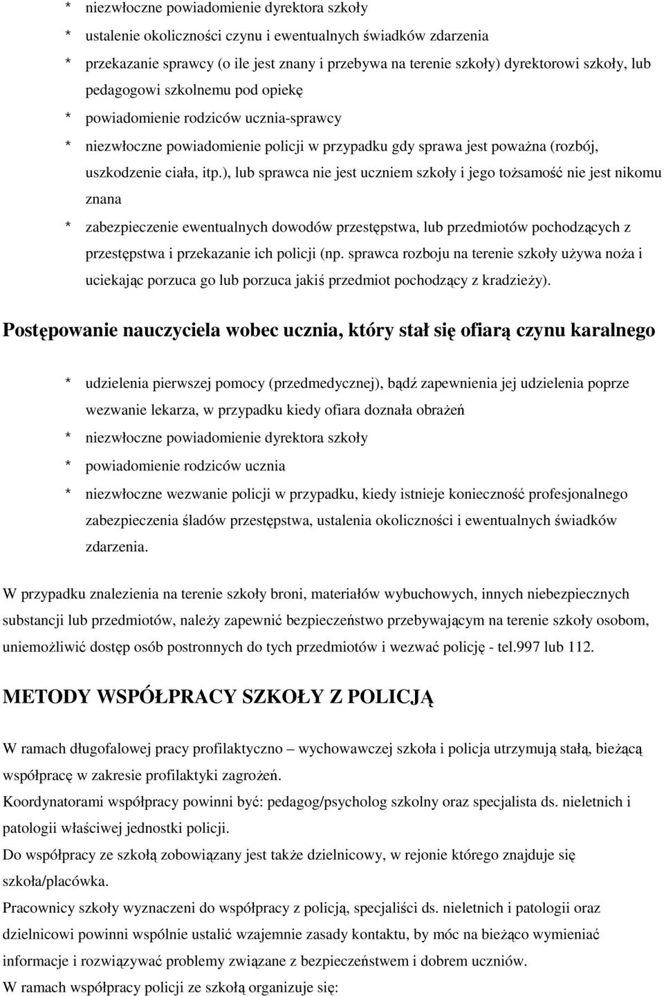 ), lub sprawca nie jest uczniem szkoły i jego tożsamość nie jest nikomu znana * zabezpieczenie ewentualnych dowodów przestępstwa, lub przedmiotów pochodzących z przestępstwa i przekazanie ich policji