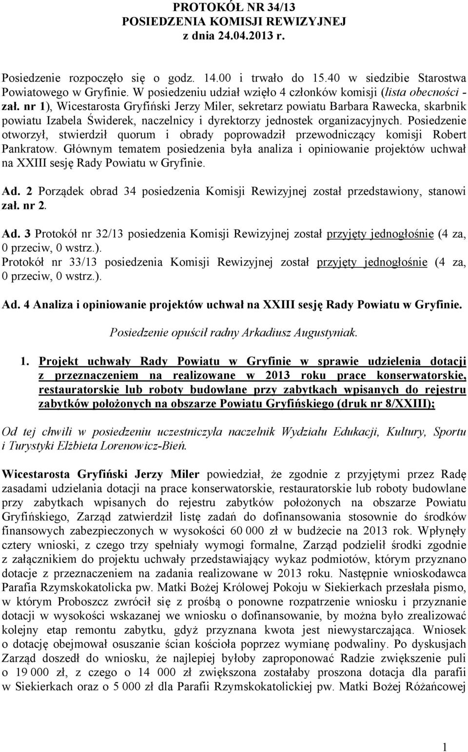 nr 1), Wicestarosta Gryfiński Jerzy Miler, sekretarz powiatu Barbara Rawecka, skarbnik powiatu Izabela Świderek, naczelnicy i dyrektorzy jednostek organizacyjnych.